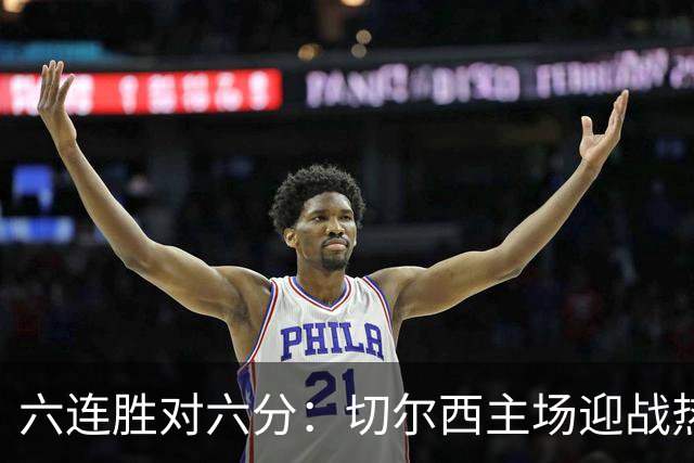 六连胜对六分：切尔西主场迎战热刺，伦敦德比数据反差悬殊